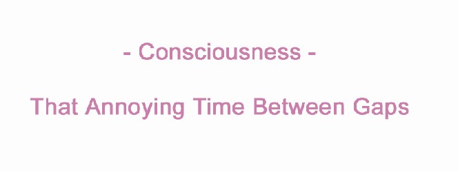 Consciousness - Gaps